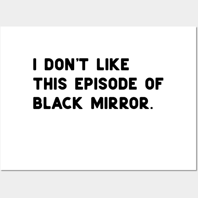 I Don't like this episode of Black Mirror White Wall Art by ninoladesign